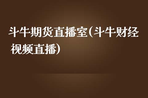 斗牛期货直播室(斗牛财经 视频直播)_https://wap.letulww.com_投资策略_第1张