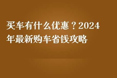 买车有什么优惠？2024年最新购车省钱攻略_https://wap.letulww.com_融资租赁_第1张