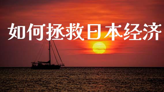 如何拯救日本经济_https://wap.letulww.com_投资管理_第1张