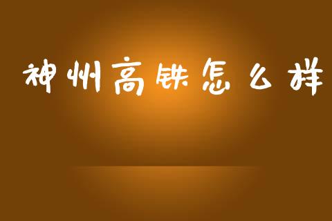 神州高铁怎么样_https://wap.letulww.com_投资策略_第1张