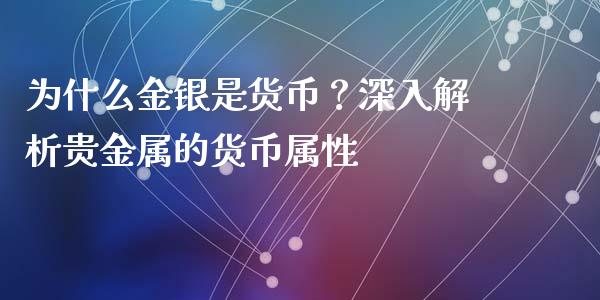 为什么金银是货币？深入解析贵金属的货币属性_https://wap.letulww.com_投资策略_第1张