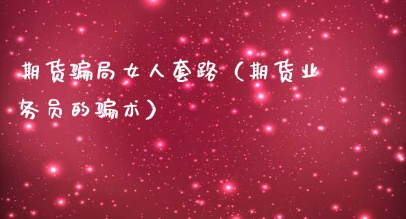 期货骗局女人套路(期货业务员的骗术)_投资策略_第1张_外汇交易_投资策略_融资租赁_投资管理 期货骗局女人套路(期货业务员的骗术)_https://wap.letulww.com_投资策略_第1张