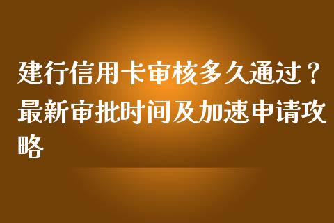 建行信用卡审核多久通过？最新审批时间及加速申请攻略_https://wap.letulww.com_投资策略_第1张