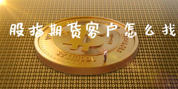 股指期货客户怎么找_https://wap.letulww.com_投资管理_第1张