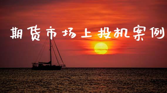 期货市场上投机案例_https://wap.letulww.com_投资策略_第1张