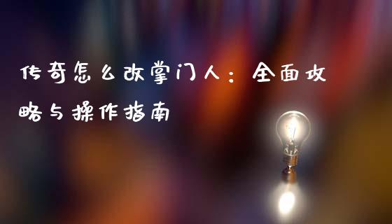 传奇怎么改掌门人：全面攻略与操作指南_https://wap.letulww.com_投资管理_第1张