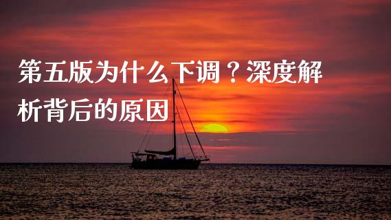 第五版为什么下调？深度解析背后的原因_https://wap.letulww.com_外汇交易_第1张