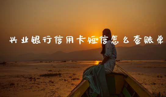 兴业银行信用卡短信怎么查账单_https://wap.letulww.com_外汇交易_第1张
