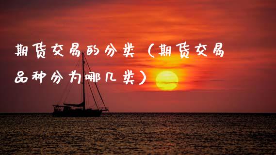 期货交易的分类（期货交易品种分为哪几类）_https://wap.letulww.com_投资策略_第1张