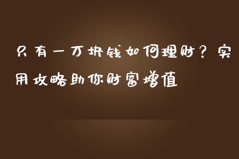 只有一万块钱如何理财？实用攻略助你财富增值_https://wap.letulww.com_外汇交易_第1张