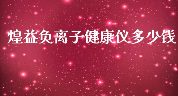 煌益负离子健康仪多少钱_https://wap.letulww.com_融资租赁_第1张
