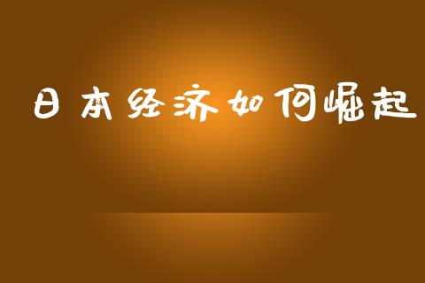 日本经济如何崛起_https://wap.letulww.com_投资策略_第1张