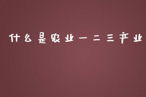 什么是农业一二三产业_https://wap.letulww.com_投资策略_第1张