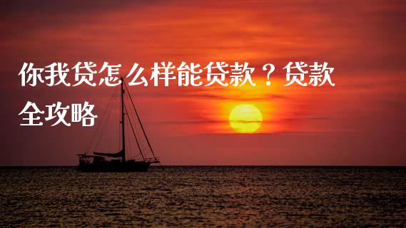你我贷怎么样能贷款?贷款全攻略_投资策略_第1张_外汇交易_投资策略_融资租赁_投资管理 你我贷怎么样能贷款?贷款全攻略_https://wap.letulww.com_投资策略_第1张