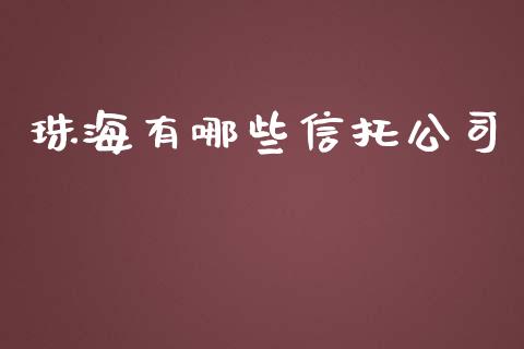 珠海有哪些信托公司_https://wap.letulww.com_投资策略_第1张