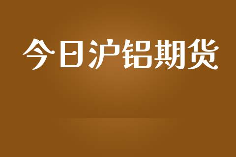 今日沪铝期货_https://wap.letulww.com_外汇交易_第1张