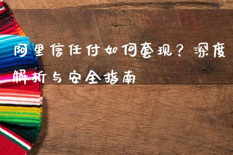 阿里信任付如何套现？深度解析与安全指南_https://wap.letulww.com_外汇交易_第1张