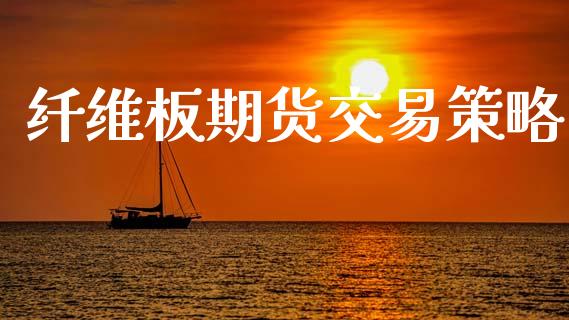 纤维板期货交易策略_https://wap.letulww.com_投资管理_第1张