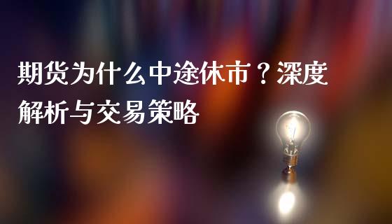 期货为什么中途休市？深度解析与交易策略_https://wap.letulww.com_融资租赁_第1张