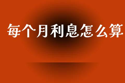 每个月利息怎么算_https://wap.letulww.com_外汇交易_第1张