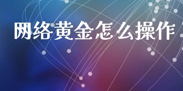 网络黄金怎么操作_https://wap.letulww.com_投资策略_第1张