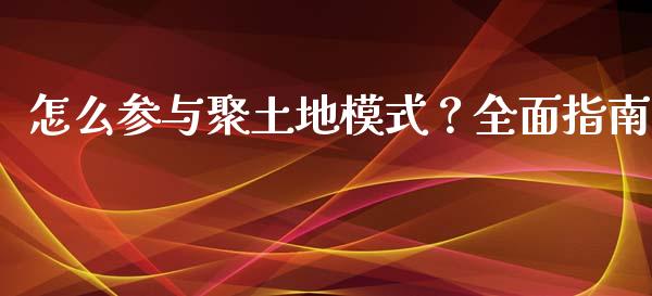 怎么参与聚土地模式？全面指南_https://wap.letulww.com_投资管理_第1张