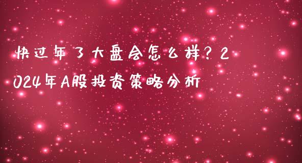 快过年了大盘会怎么样？2024年A股投资策略分析_https://wap.letulww.com_融资租赁_第1张