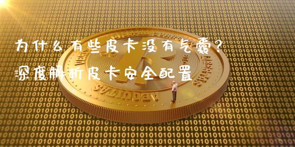 为什么有些皮卡没有气囊？深度解析皮卡安全配置_https://wap.letulww.com_投资管理_第1张