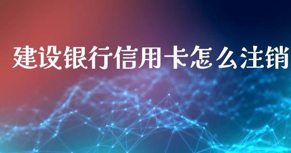建设银行信用卡怎么注销_https://wap.letulww.com_投资管理_第1张