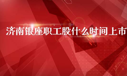 济南银座职工股什么时间上市_https://wap.letulww.com_融资租赁_第1张