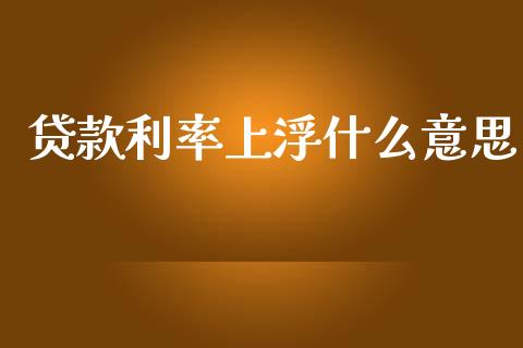 贷款利率上浮什么意思_https://wap.letulww.com_投资策略_第1张