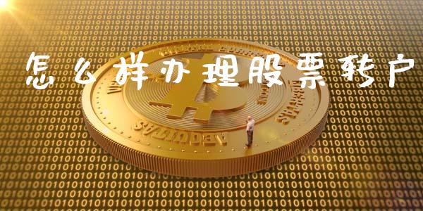 怎么样办理股票转户_https://wap.letulww.com_投资策略_第1张