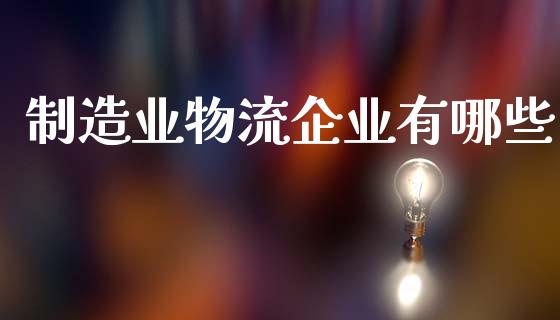 制造业物流企业有哪些_https://wap.letulww.com_投资策略_第1张