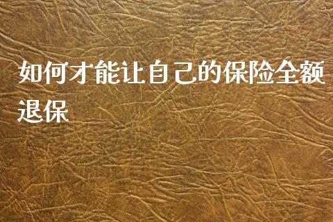 如何才能让自己的保险全额退保_https://wap.letulww.com_外汇交易_第1张