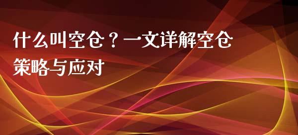 什么叫空仓？一文详解空仓策略与应对_https://wap.letulww.com_投资策略_第1张