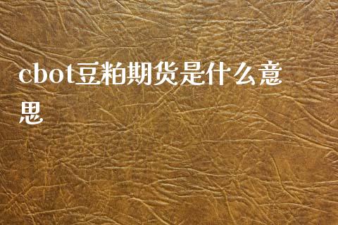 cbot豆粕期货是什么意思_外汇交易_第1张_外汇交易_投资策略_融资租赁_投资管理 cbot豆粕期货是什么意思_https://wap.letulww.com_外汇交易_第1张