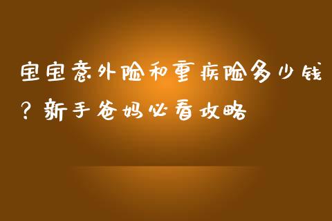 宝宝意外险和重疾险多少钱？新手爸妈必看攻略_https://wap.letulww.com_融资租赁_第1张