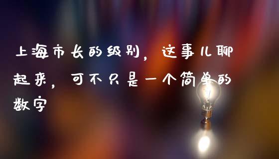 上海市长的级别，这事儿聊起来，可不只是一个简单的数字_https://wap.letulww.com_投资策略_第1张