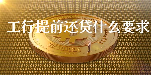 工行提前还贷什么要求_https://wap.letulww.com_外汇交易_第1张