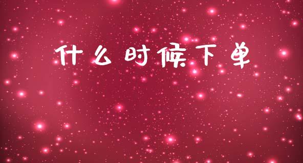 什么时候下单_https://wap.letulww.com_投资策略_第1张