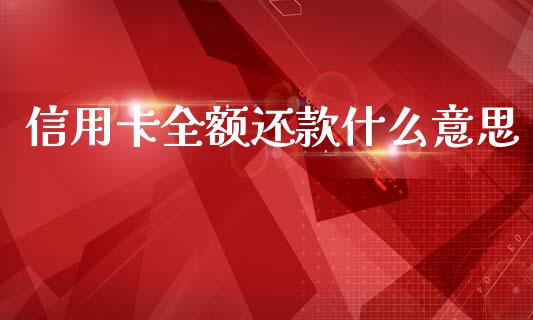 信用卡全额还款什么意思_https://wap.letulww.com_投资策略_第1张