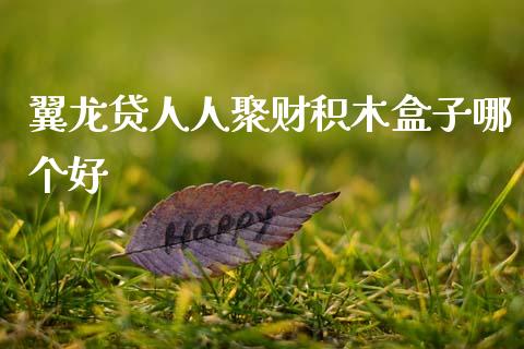 翼龙贷人人聚财积木盒子哪个好_https://wap.letulww.com_融资租赁_第1张