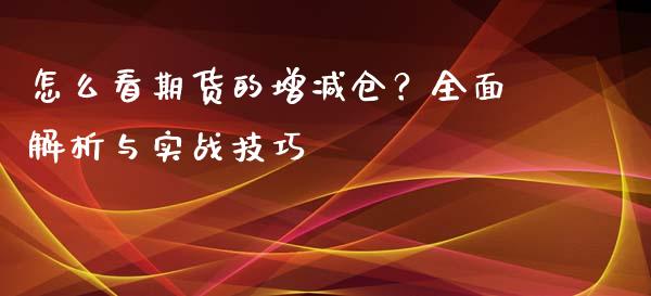 怎么看期货的增减仓？全面解析与实战技巧_https://wap.letulww.com_投资策略_第1张