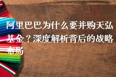 阿里巴巴为什么要并购天弘基金？深度解析背后的战略布局_https://wap.letulww.com_投资策略_第1张
