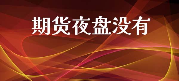 期货夜盘没有_https://wap.letulww.com_投资管理_第1张