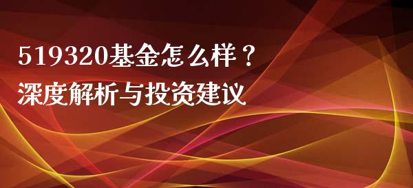 519320基金怎么样？深度解析与投资建议_https://wap.letulww.com_投资策略_第1张