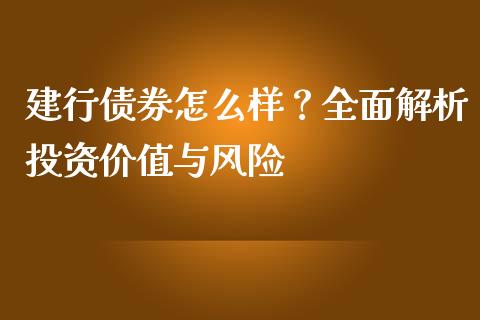 建行债券怎么样？全面解析投资价值与风险_https://wap.letulww.com_投资策略_第1张