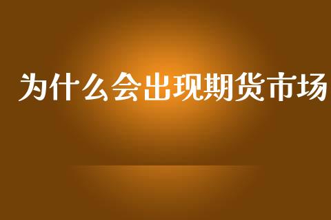 为什么会出现期货市场_https://wap.letulww.com_融资租赁_第1张