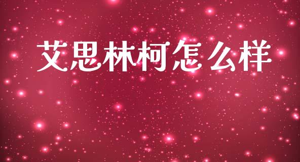 艾思林柯怎么样_https://wap.letulww.com_外汇交易_第1张