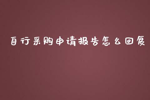 自行采购申请报告怎么回复_https://wap.letulww.com_投资策略_第1张